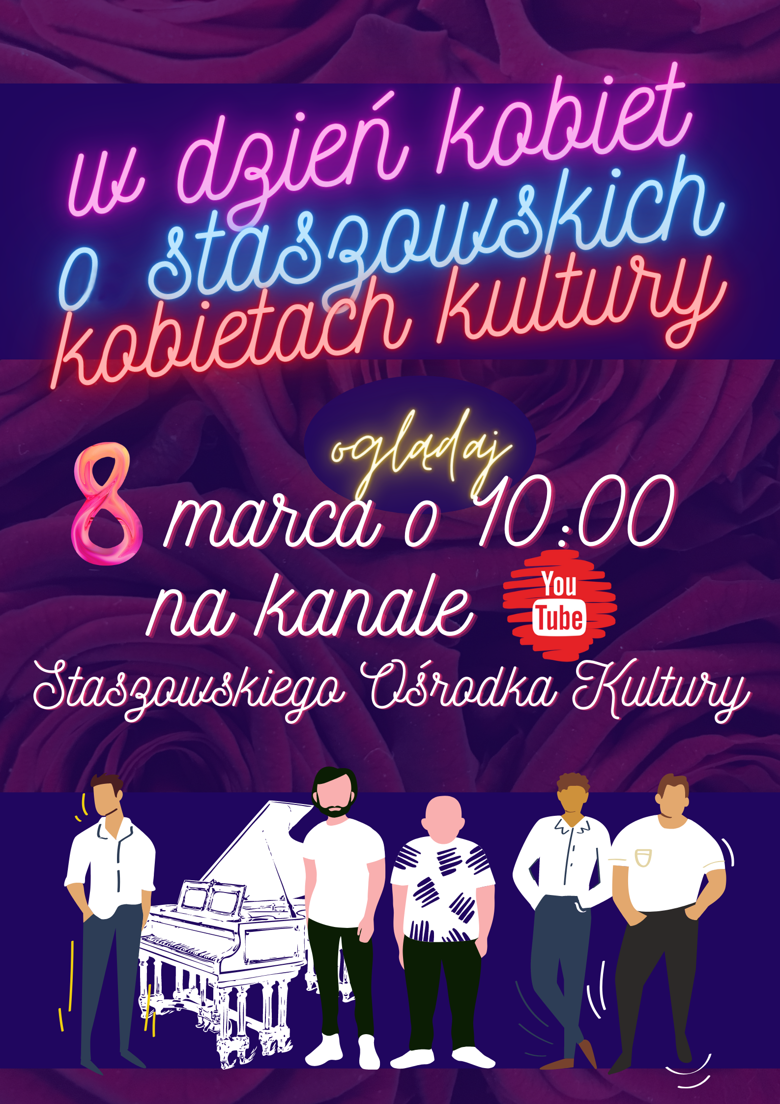 Plakat: Składając Paniom życzenia z okazji Dnia Kobiet, postanowiliśmy porozmawiać z tymi, które zajmują się działaniami kulturalnymi. W przygotowanym filmie zapytaliśmy o ich plany, postrzeganie świata, jak łączą swoją pasję z pracą i jak to jest być kobietą. W ostatniej części dla wszystkich kobiet życzenia i muzyczna niespodzianka od staszowskich tenorów.   Oglądaj 8 marca o godz. 10:00 na kanale YouTube Staszowskiego Ośrodka Kultury Kanał YouTube: https://www.youtube.com/channel/UCDgSDIzL7YtwIf3JpJCoU4Q   Źródło: Staszowski Ośrodek Kultury